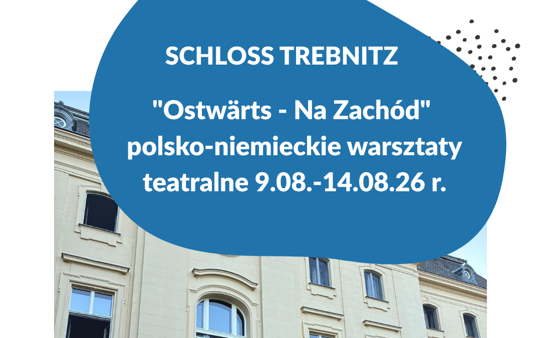 „Ostwärts – Na&nbsp;Zachód“ – sześciodniowe polsko-niemieckie warsztaty teatralne w&nbsp;Trebnitz (relacja z&nbsp;wydarzenia)